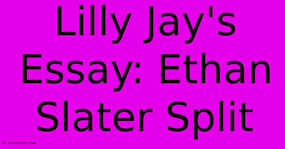 Lilly Jay's Essay: Ethan Slater Split