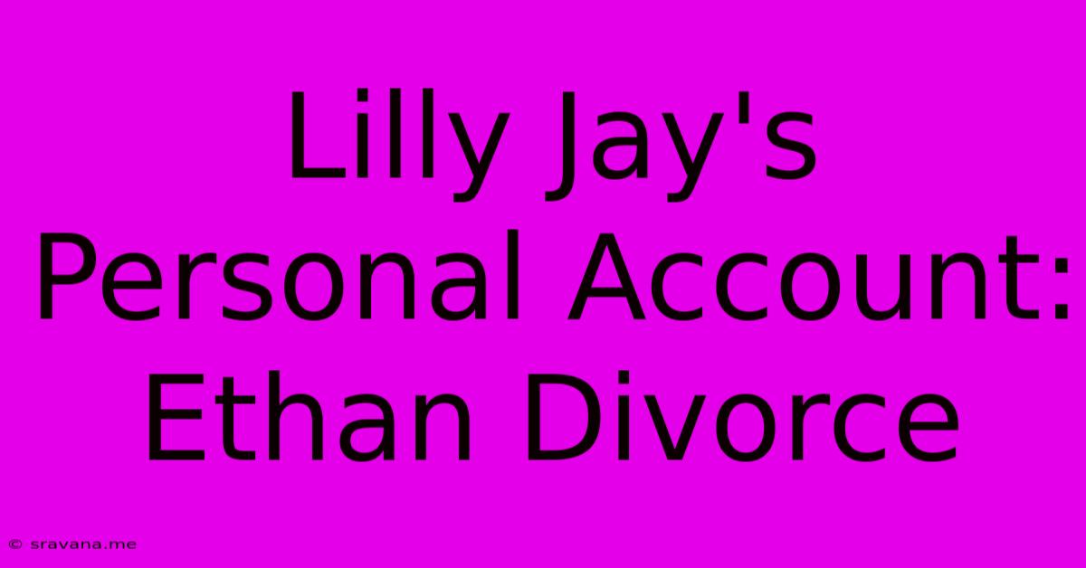 Lilly Jay's Personal Account: Ethan Divorce