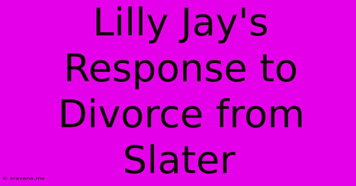 Lilly Jay's Response To Divorce From Slater