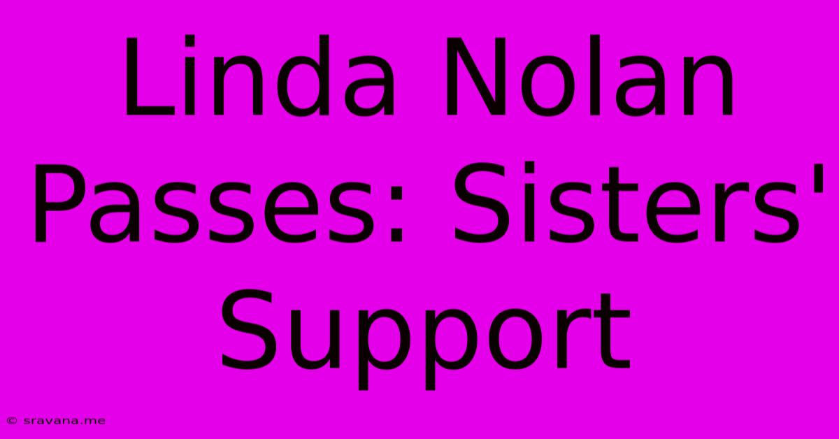 Linda Nolan Passes: Sisters' Support