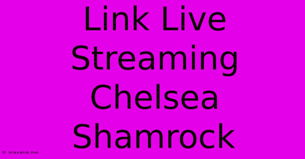 Link Live Streaming Chelsea Shamrock