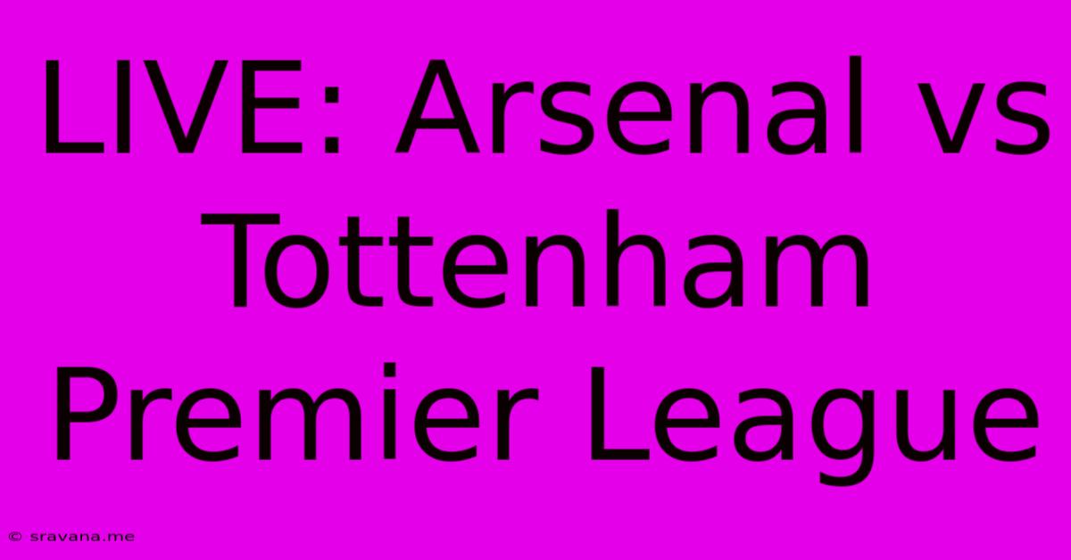 LIVE: Arsenal Vs Tottenham Premier League