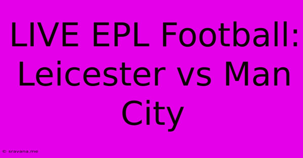 LIVE EPL Football: Leicester Vs Man City