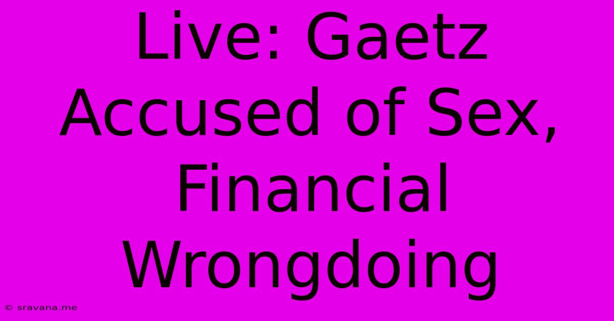 Live: Gaetz Accused Of Sex, Financial Wrongdoing