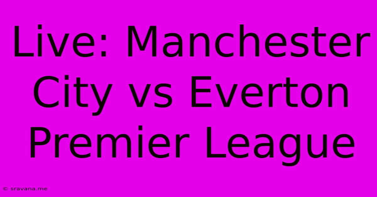 Live: Manchester City Vs Everton Premier League