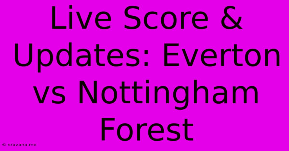 Live Score & Updates: Everton Vs Nottingham Forest