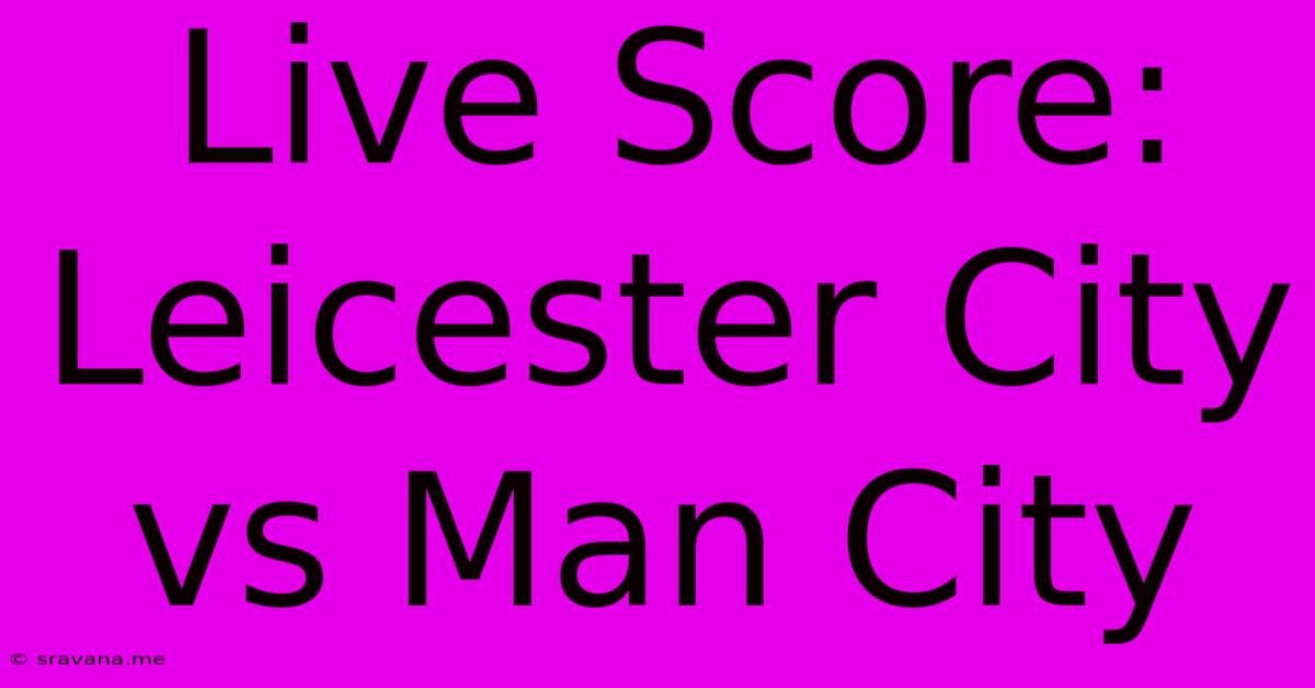 Live Score: Leicester City Vs Man City