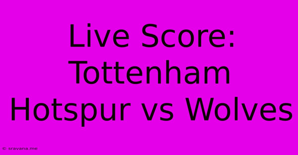 Live Score: Tottenham Hotspur Vs Wolves