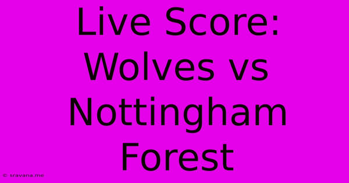 Live Score: Wolves Vs Nottingham Forest