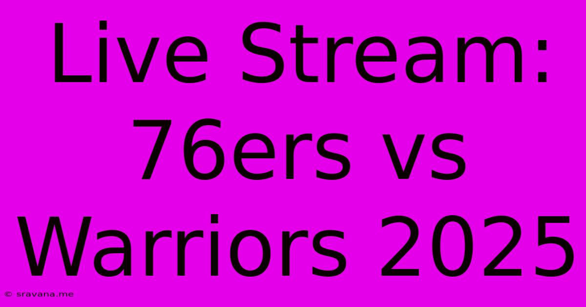 Live Stream: 76ers Vs Warriors 2025