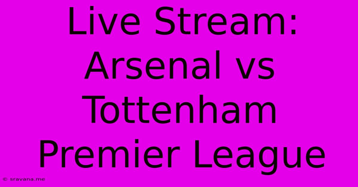 Live Stream: Arsenal Vs Tottenham Premier League