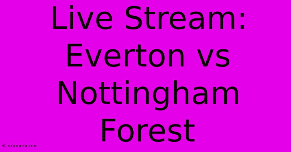 Live Stream: Everton Vs Nottingham Forest