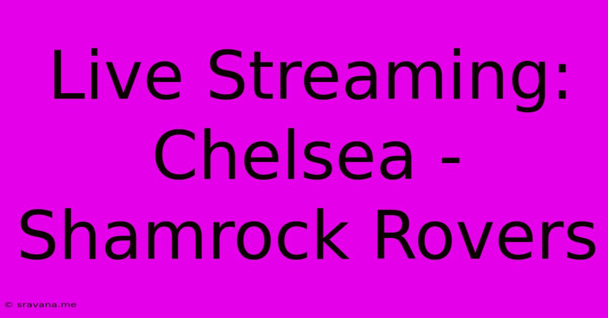 Live Streaming: Chelsea - Shamrock Rovers