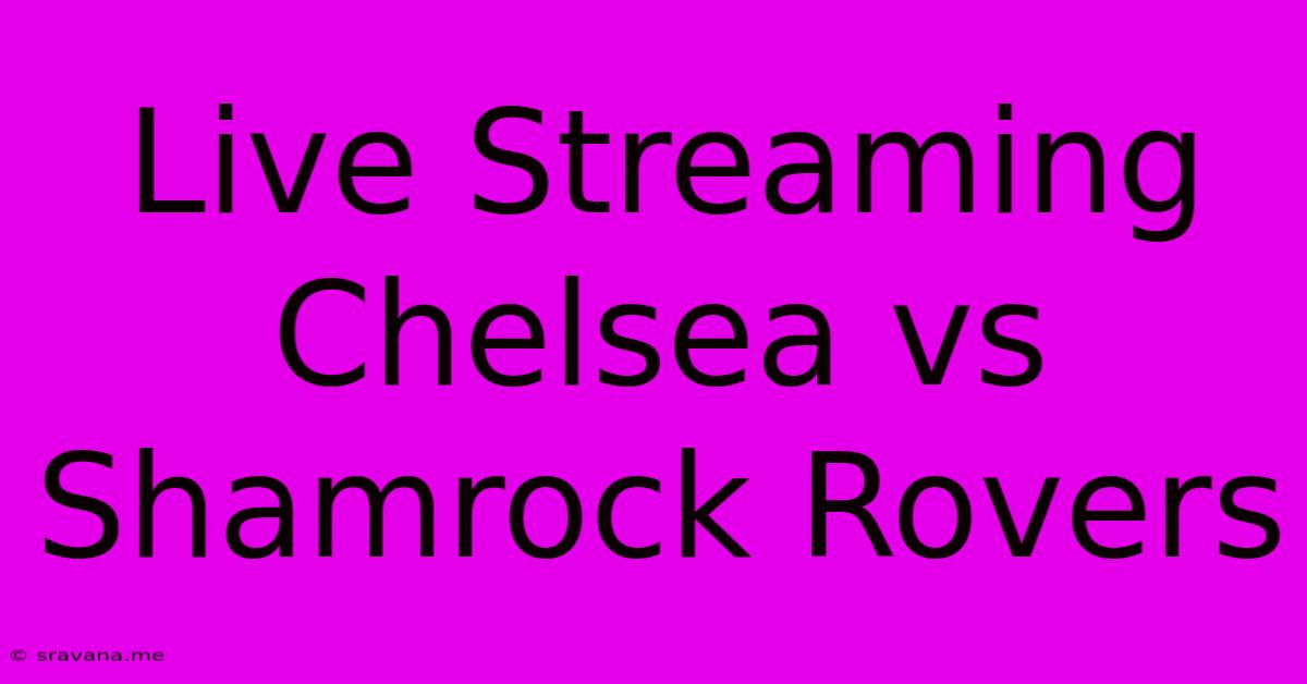 Live Streaming Chelsea Vs Shamrock Rovers