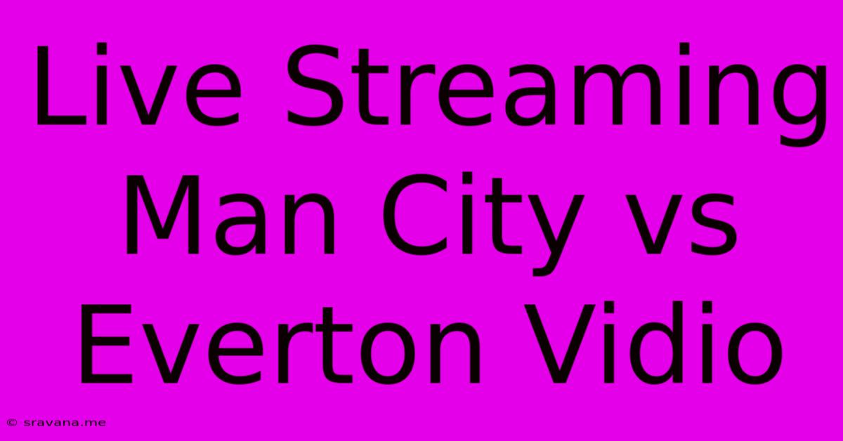 Live Streaming Man City Vs Everton Vidio