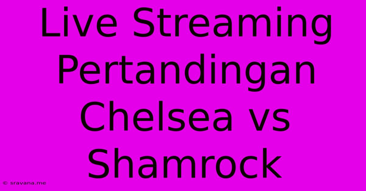 Live Streaming Pertandingan Chelsea Vs Shamrock