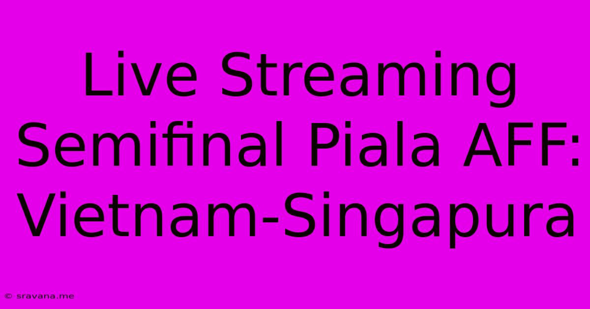 Live Streaming Semifinal Piala AFF: Vietnam-Singapura