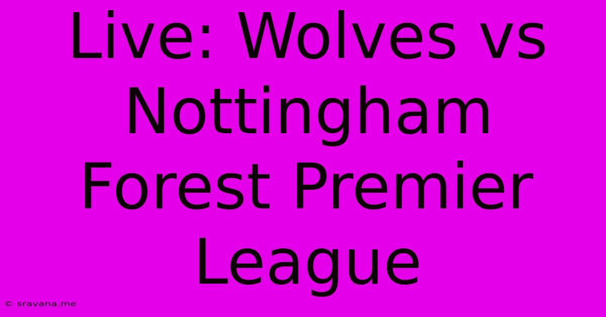 Live: Wolves Vs Nottingham Forest Premier League