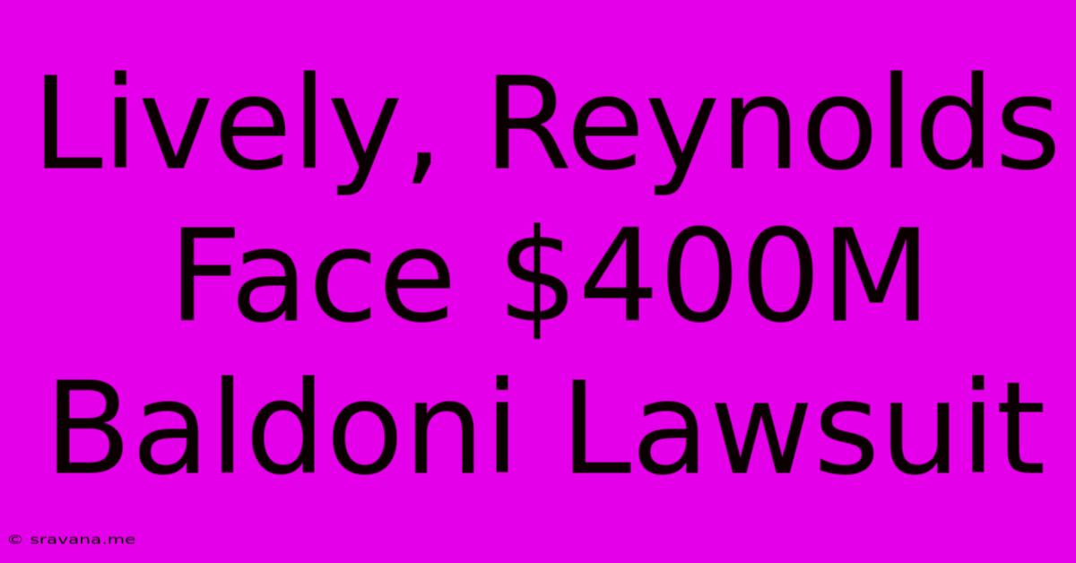 Lively, Reynolds Face $400M Baldoni Lawsuit