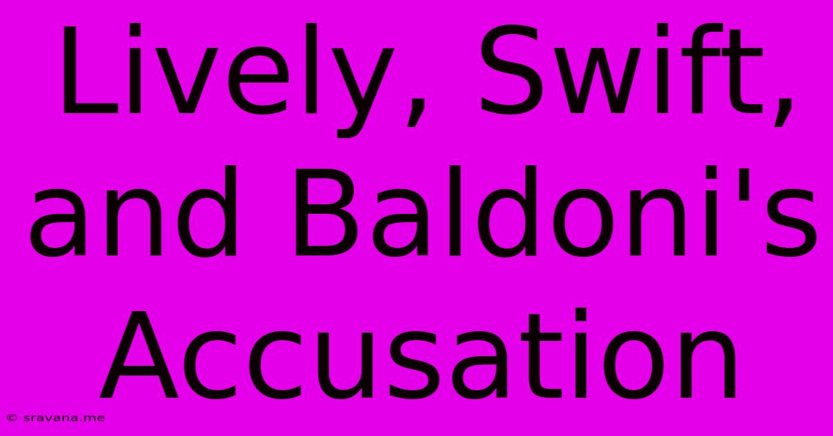 Lively, Swift, And Baldoni's Accusation