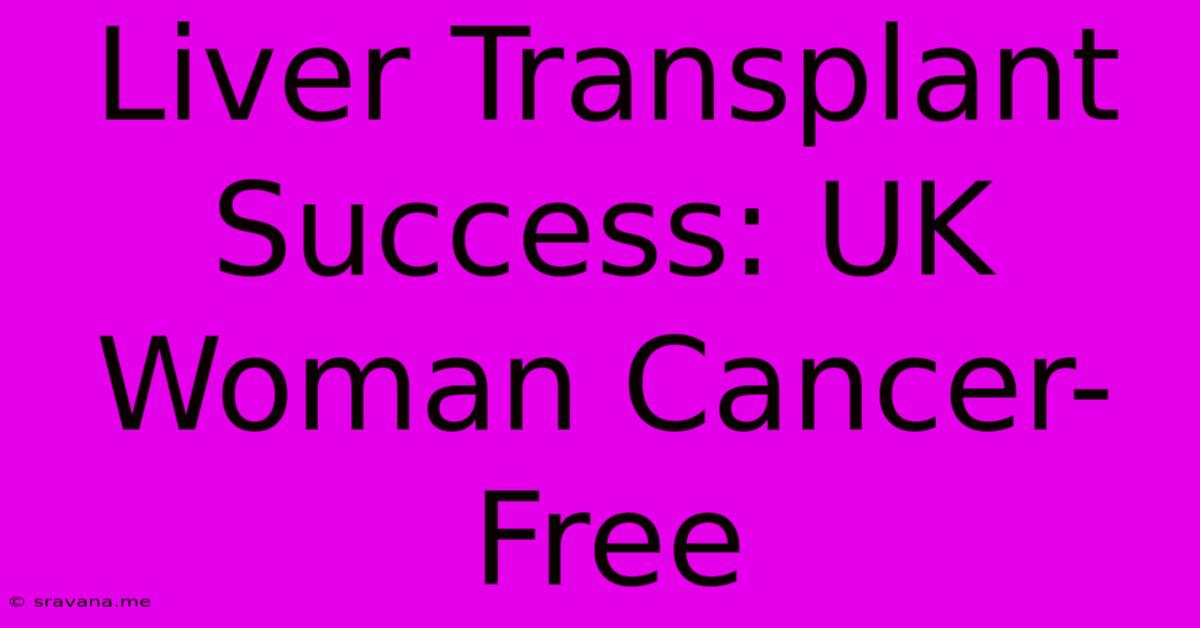 Liver Transplant Success: UK Woman Cancer-Free