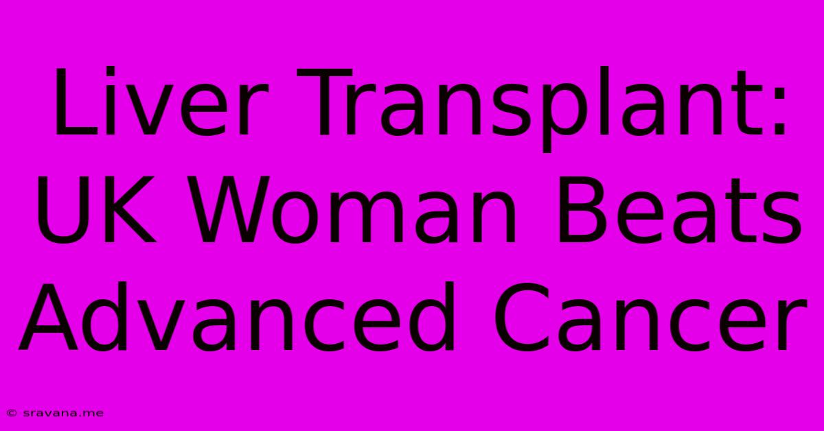 Liver Transplant: UK Woman Beats Advanced Cancer