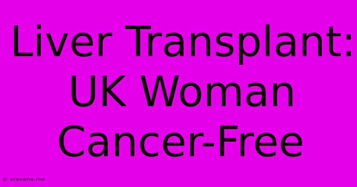 Liver Transplant: UK Woman Cancer-Free