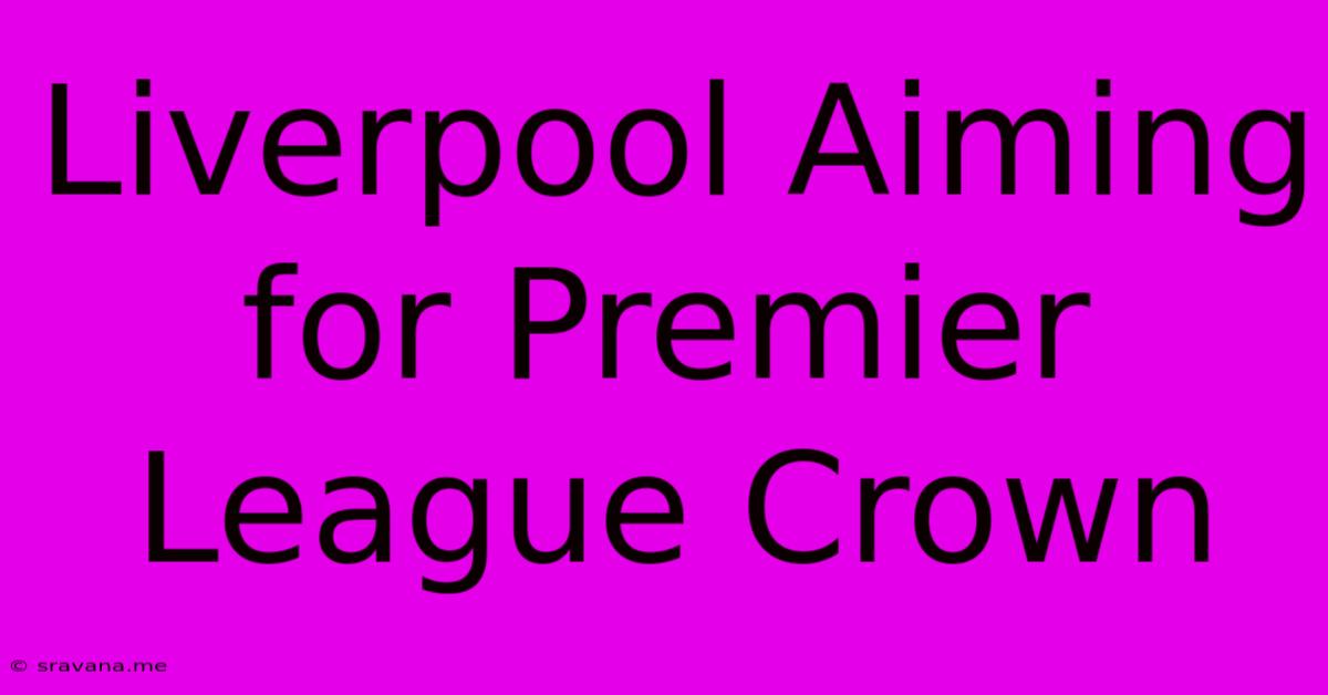 Liverpool Aiming For Premier League Crown