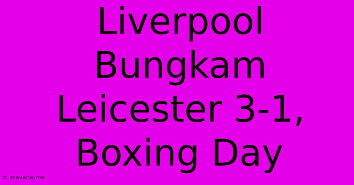 Liverpool Bungkam Leicester 3-1, Boxing Day