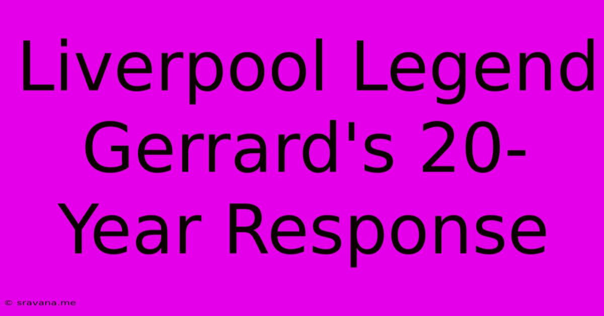 Liverpool Legend Gerrard's 20-Year Response