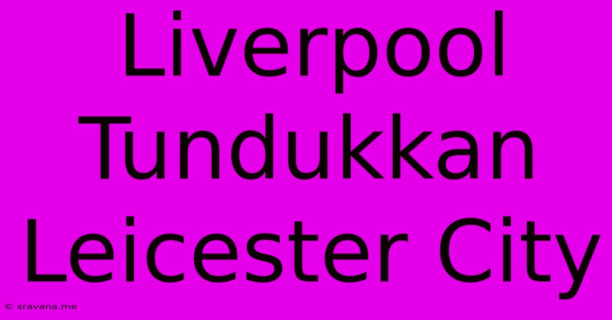 Liverpool Tundukkan Leicester City