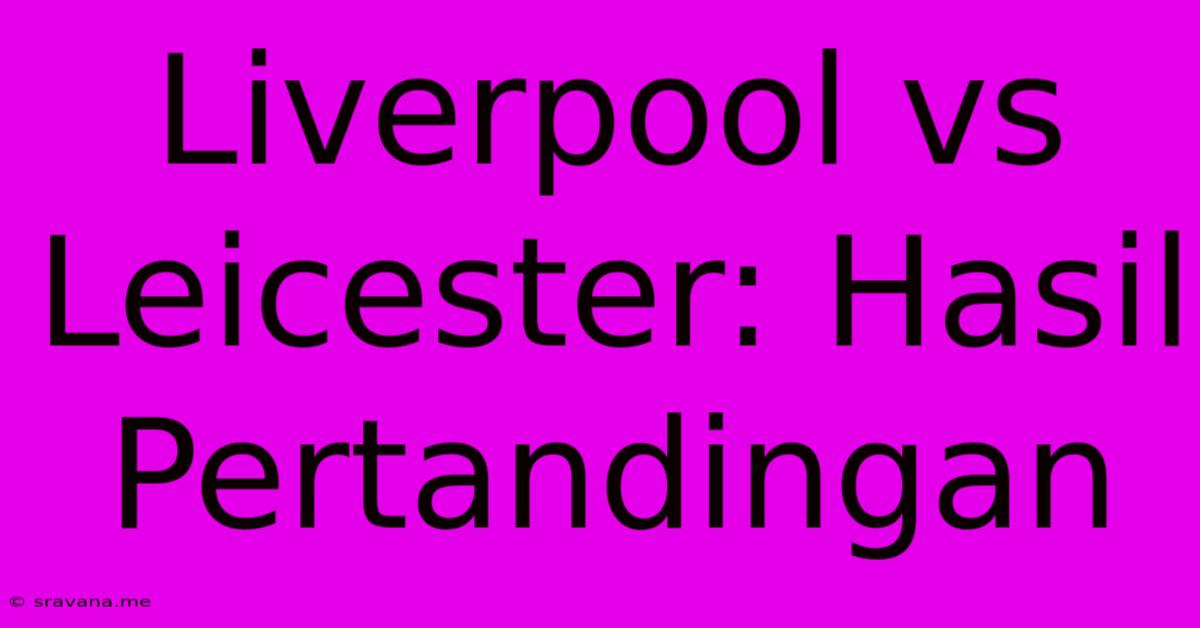 Liverpool Vs Leicester: Hasil Pertandingan