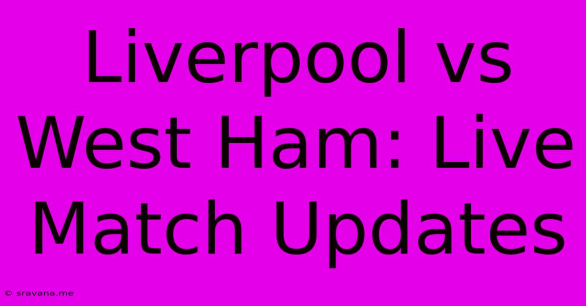 Liverpool Vs West Ham: Live Match Updates