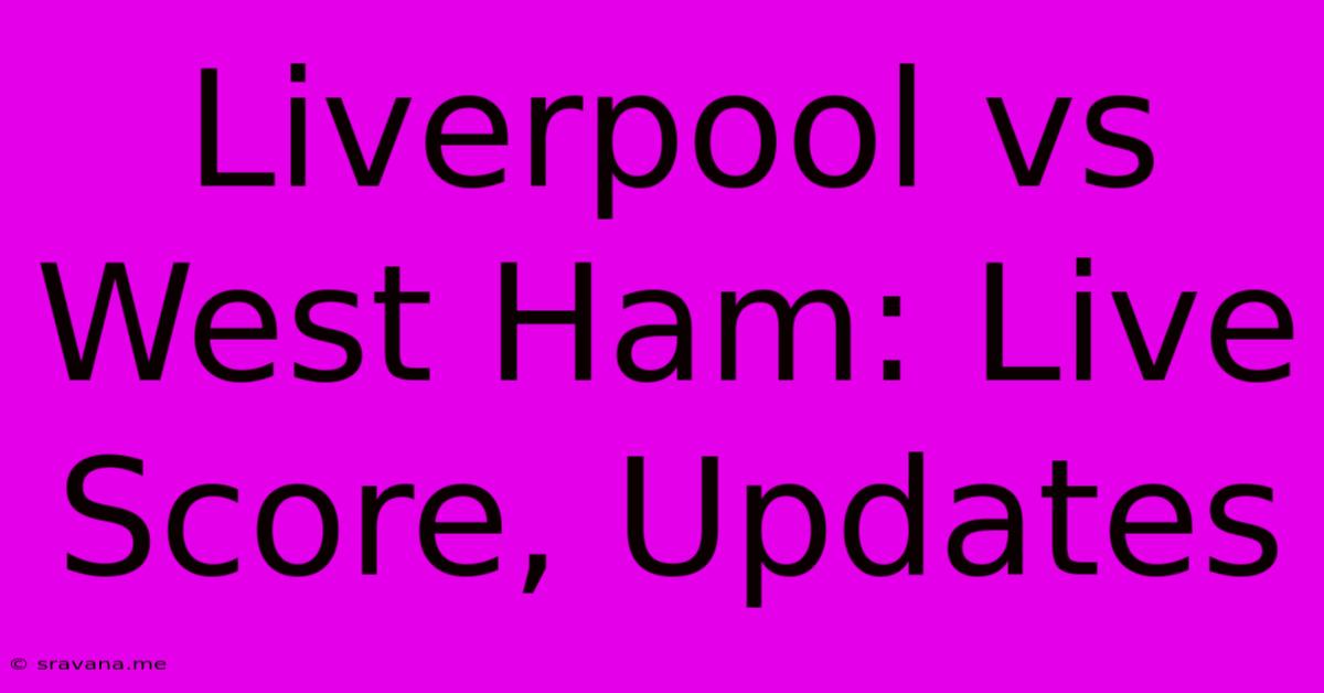 Liverpool Vs West Ham: Live Score, Updates