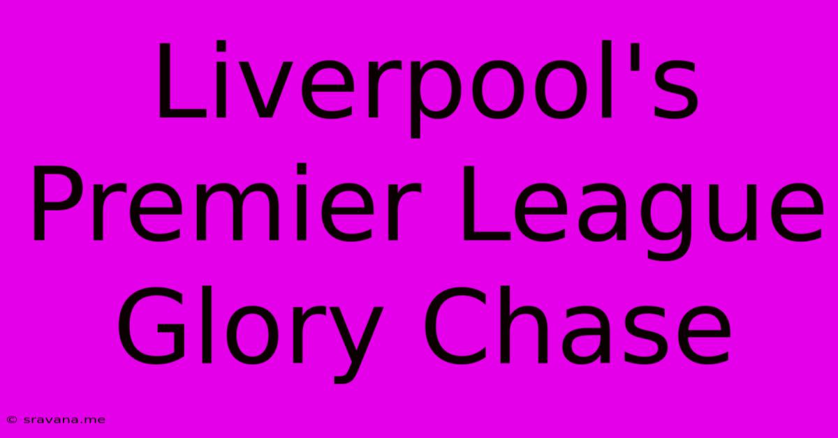 Liverpool's Premier League Glory Chase