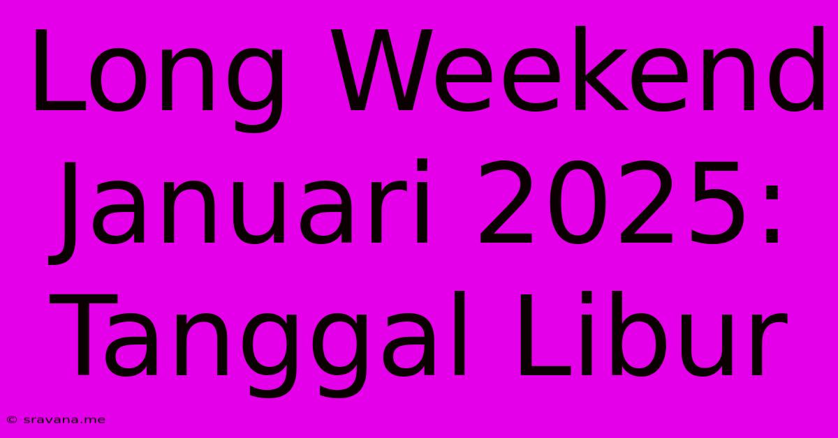 Long Weekend Januari 2025: Tanggal Libur