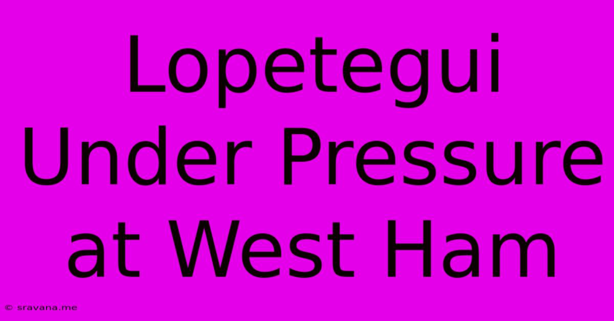 Lopetegui Under Pressure At West Ham