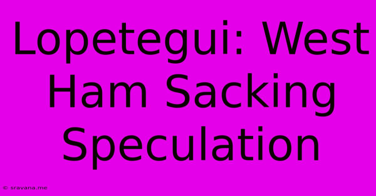 Lopetegui: West Ham Sacking Speculation