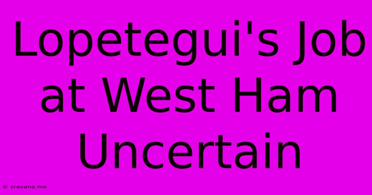 Lopetegui's Job At West Ham Uncertain