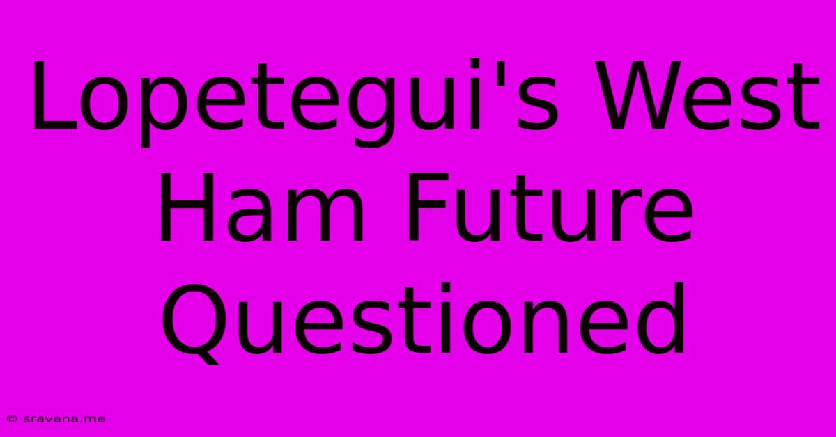 Lopetegui's West Ham Future Questioned