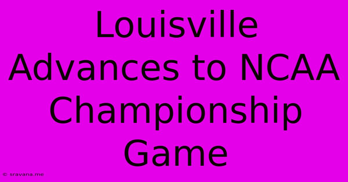 Louisville Advances To NCAA Championship Game