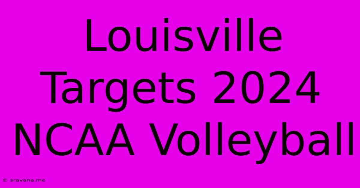 Louisville Targets 2024 NCAA Volleyball