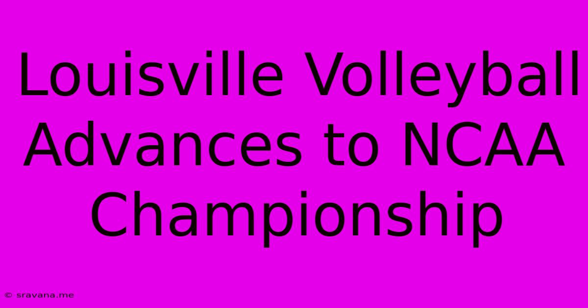 Louisville Volleyball Advances To NCAA Championship