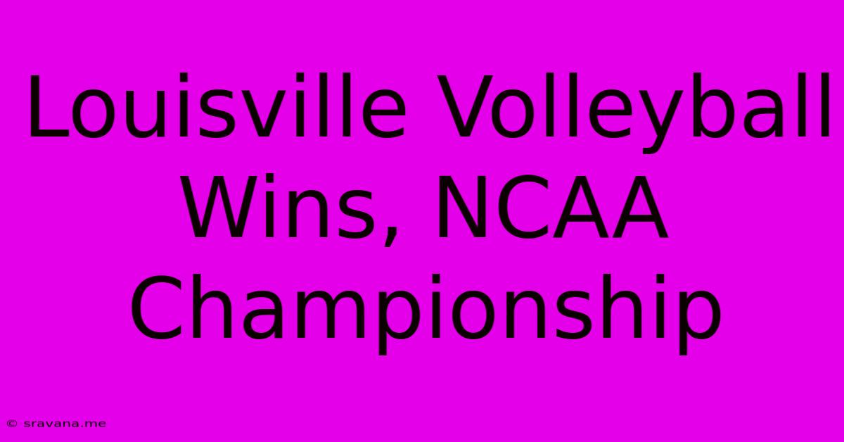 Louisville Volleyball Wins, NCAA Championship