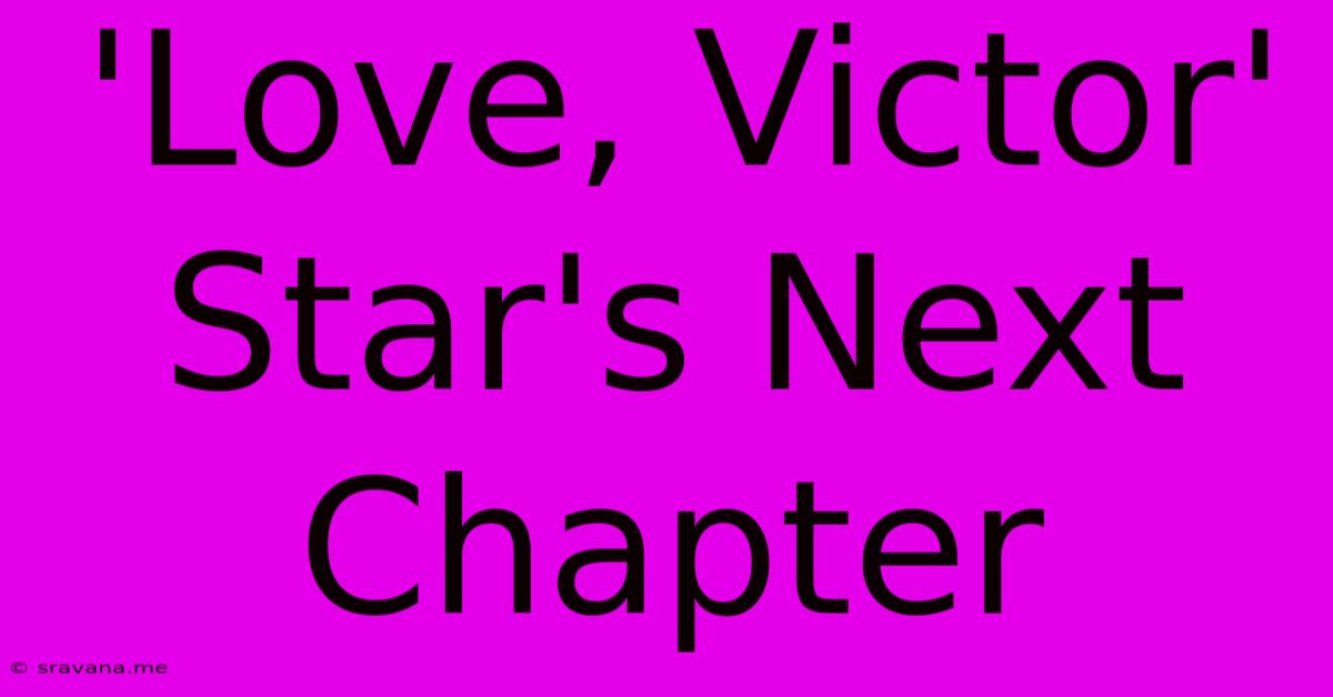 'Love, Victor' Star's Next Chapter