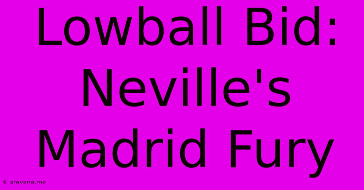 Lowball Bid: Neville's Madrid Fury