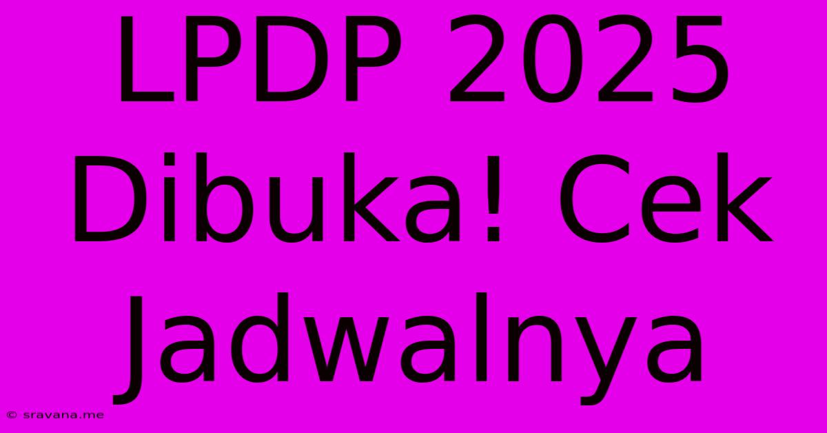 LPDP 2025 Dibuka! Cek Jadwalnya