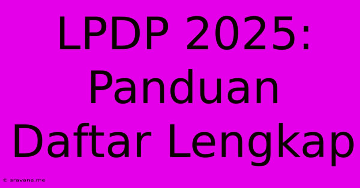 LPDP 2025: Panduan Daftar Lengkap