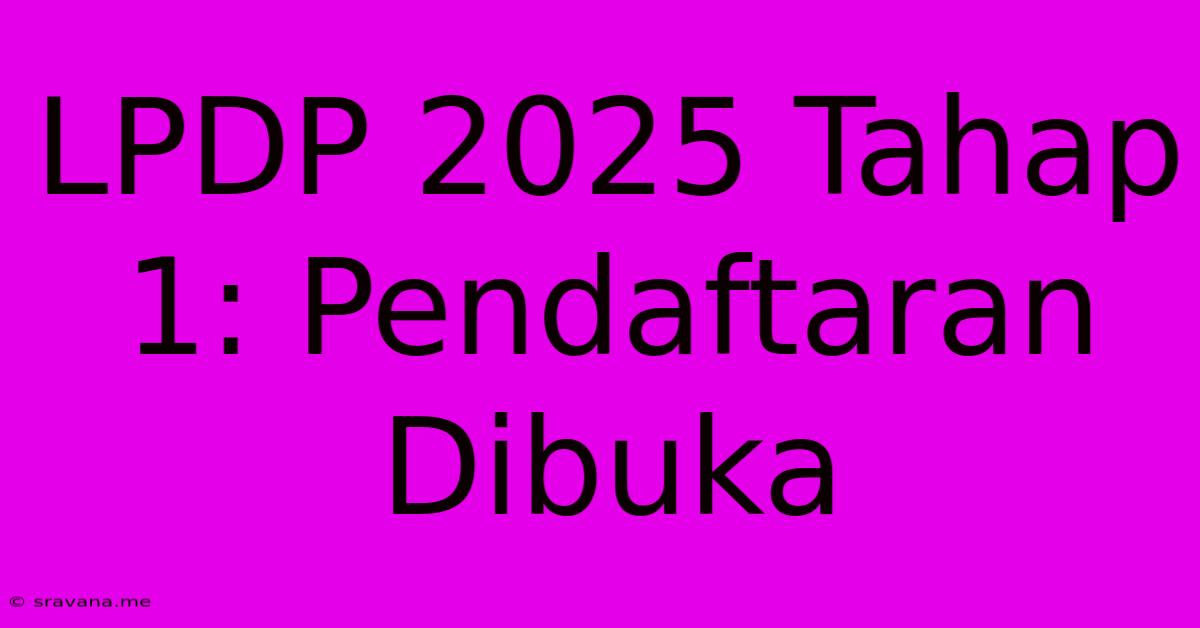 LPDP 2025 Tahap 1: Pendaftaran Dibuka