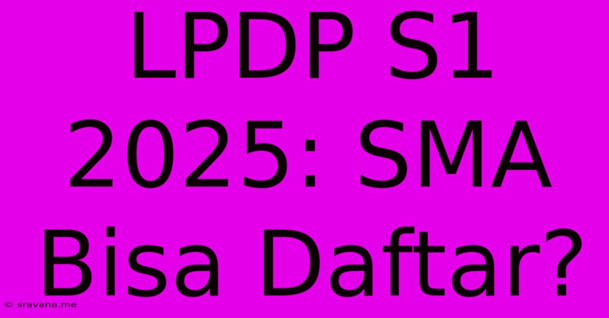 LPDP S1 2025: SMA Bisa Daftar?